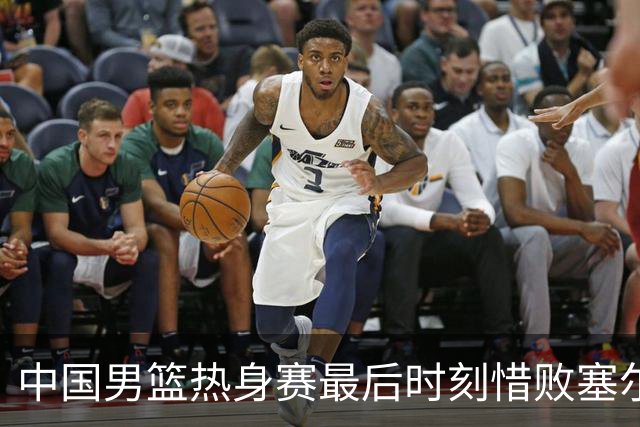 中国男篮热身赛最后时刻惜败塞尔维亚FMP俱乐部