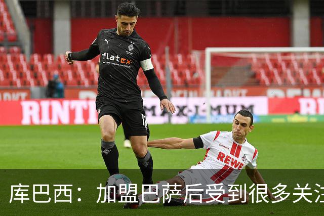 库巴西：加盟巴萨后受到很多关注，但我从未感到有任何拘束