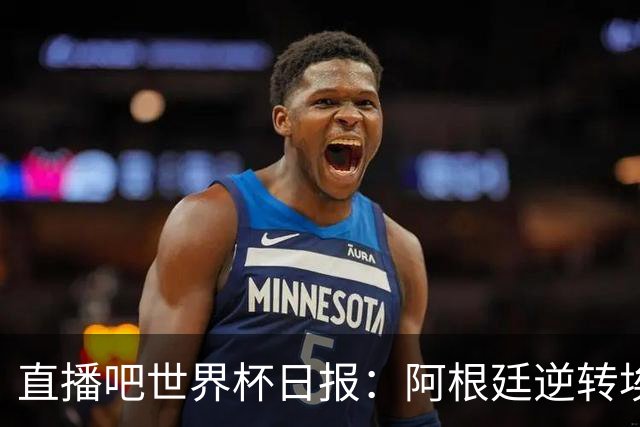 直播吧世界杯日报：阿根廷逆转埃及赛后争论不断，哥伦比亚遭淘汰