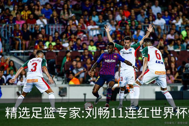 精选足篮专家:刘畅11连红世界杯9中9 周通解球8连红