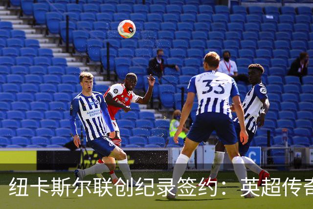 纽卡斯尔联创纪录签约：英超传奇、289球射手与本地英雄齐聚